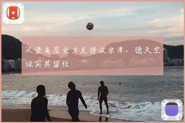汉堡高层全力支持波尔津，德天空证实其留任